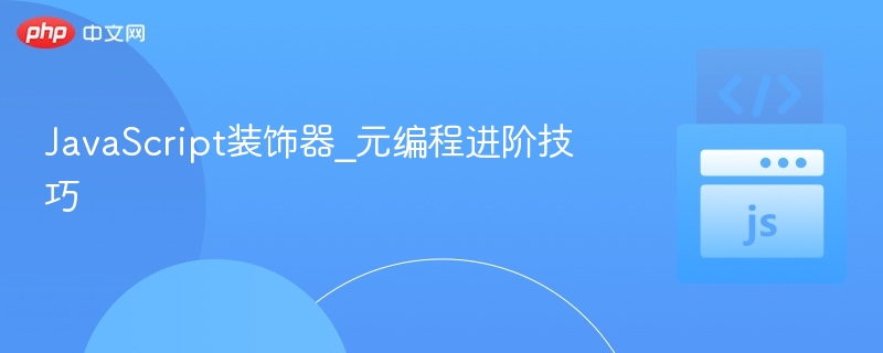 JavaScript装饰器与元编程技巧解析
