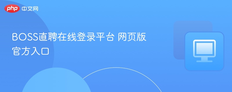 BOSS直聘登录入口及使用教程详解