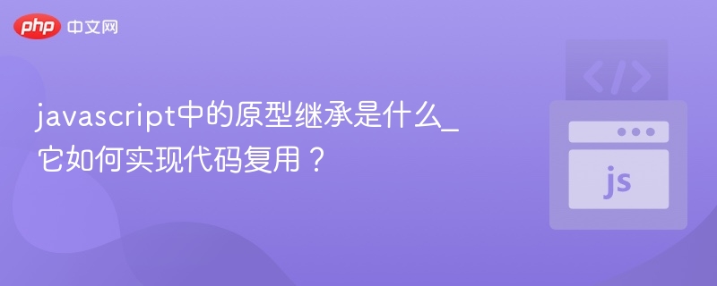 JavaScript原型继承是什么？如何实现代码复用？