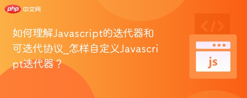如何理解Javascript的迭代器和可迭代协议_怎样自定义Javascript迭代器？