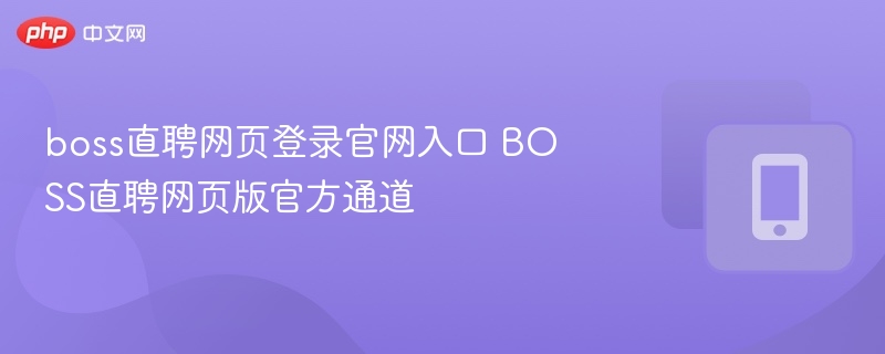 BOSS直聘官网登录入口及使用教程