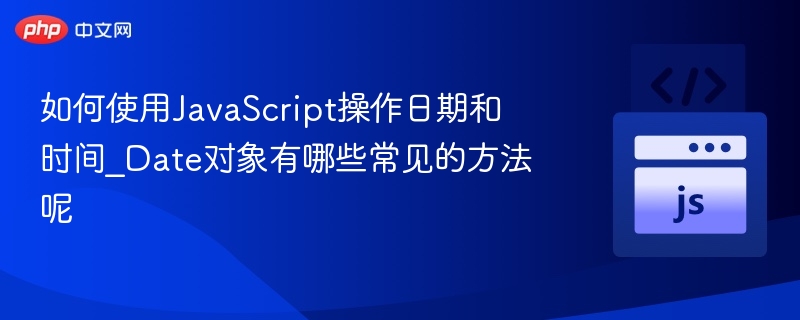 JavaScript处理日期时间常用方法有哪些