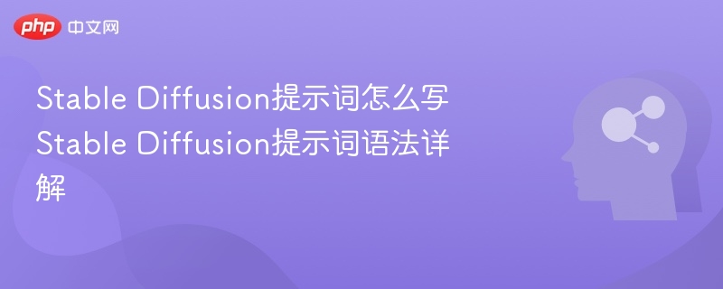 Stable Diffusion提示词怎么写 Stable Diffusion提示词语法详解