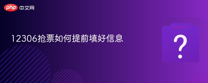 12306抢票如何提前填好信息