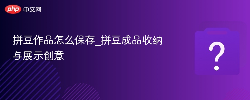 拼豆作品怎么保存_拼豆成品收纳与展示创意