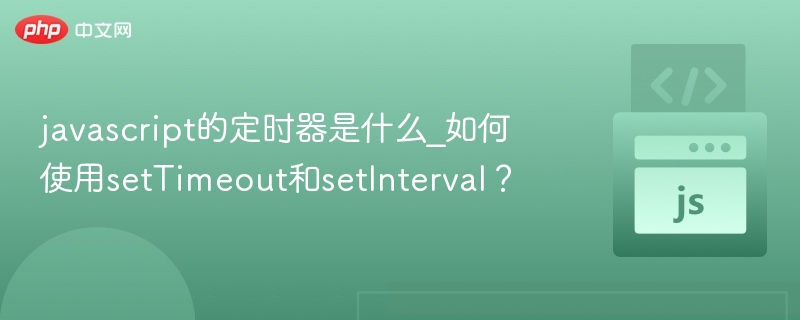 JavaScript定时器详解：setTimeout与setInterval用法