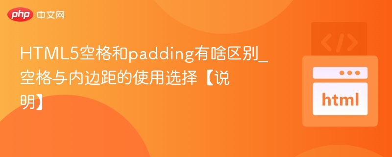 HTML5空格和padding有啥区别_空格与内边距的使用选择【说明】