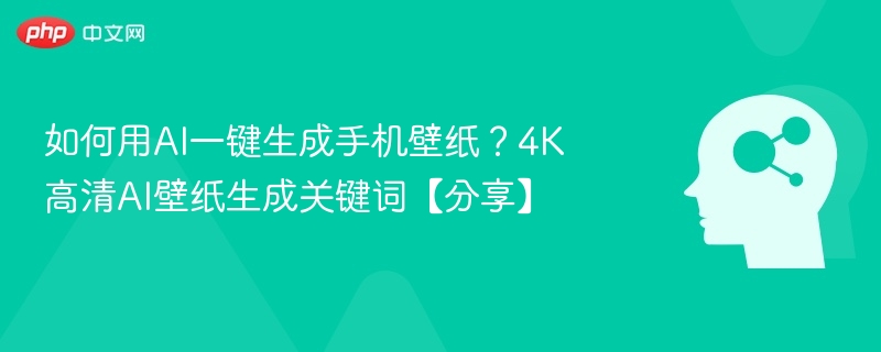 如何用AI一键生成手机壁纸？4K高清AI壁纸生成关键词【分享】