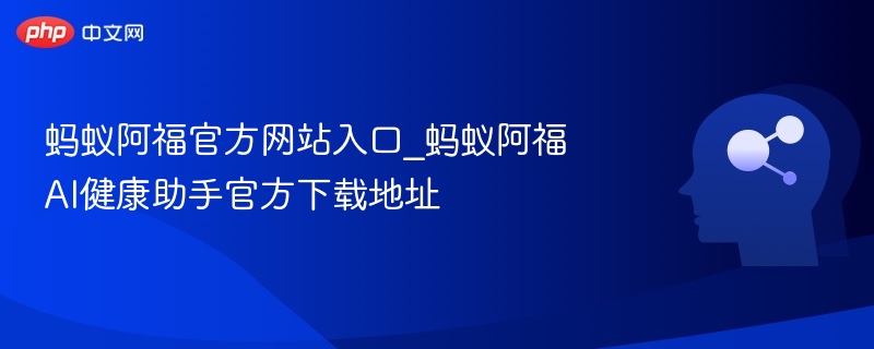 蚂蚁阿福官方网站入口_蚂蚁阿福AI健康助手官方下载地址