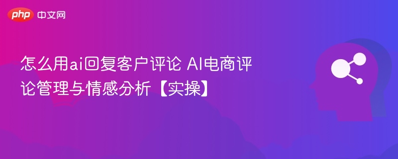 AI高效回复评论，电商评论管理实战技巧