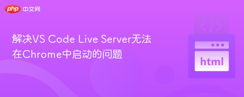 VSCodeLiveServer启动Chrome失败解决办法