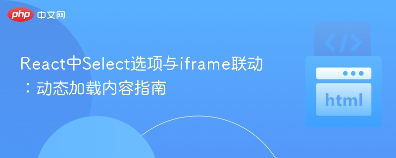 ReactSelect联动iframe动态加载教程