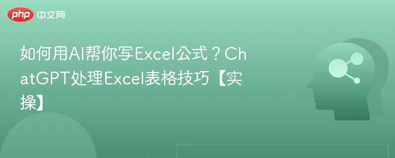 如何用AI帮你写Excel公式?ChatGPT处理Excel表格技巧【实操】
