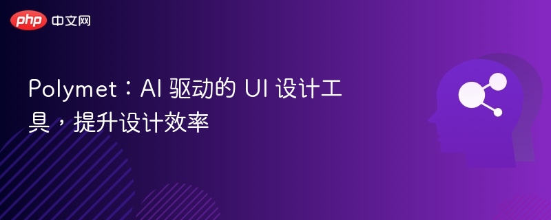 Polymet：AI 驱动的 UI 设计工具，提升设计效率