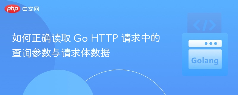 GoHTTP获取参数和请求体方法详解