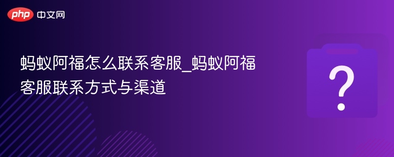 蚂蚁阿福怎么联系客服_蚂蚁阿福客服联系方式与渠道