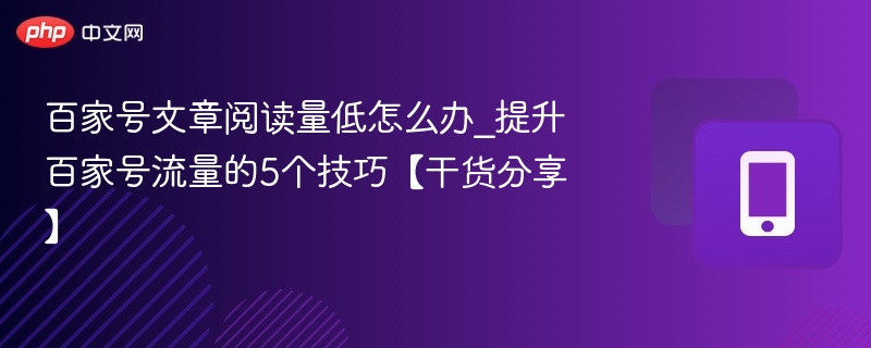 百家号阅读量低？5个实用提升技巧
