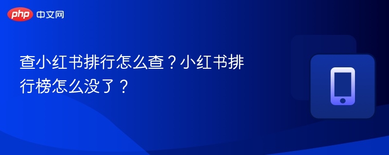 查小红书排行怎么查？小红书排行榜怎么没了？