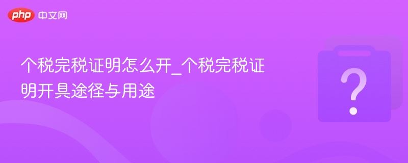 个税完税证明怎么开及用途详解