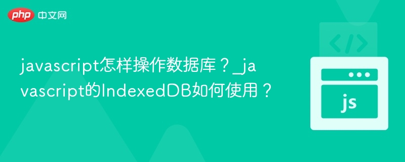 JavaScript操作数据库：IndexedDB入门教程
