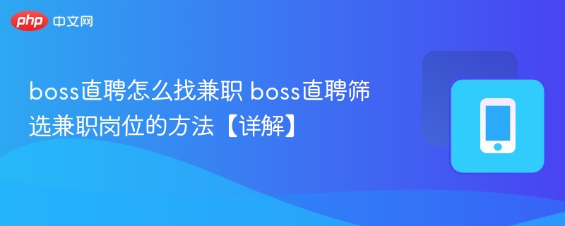 boss直聘怎么找兼职 boss直聘筛选兼职岗位的方法【详解】