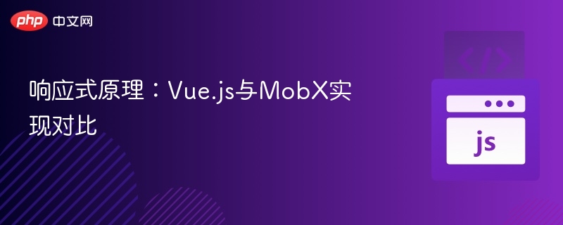 响应式原理:Vue.js与MobX实现对比