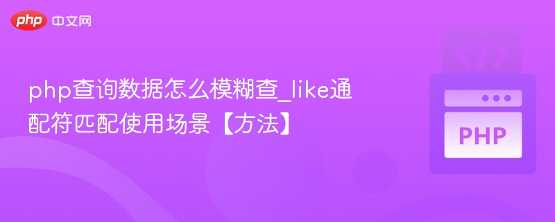 php查询数据怎么模糊查_like通配符匹配使用场景【方法】
