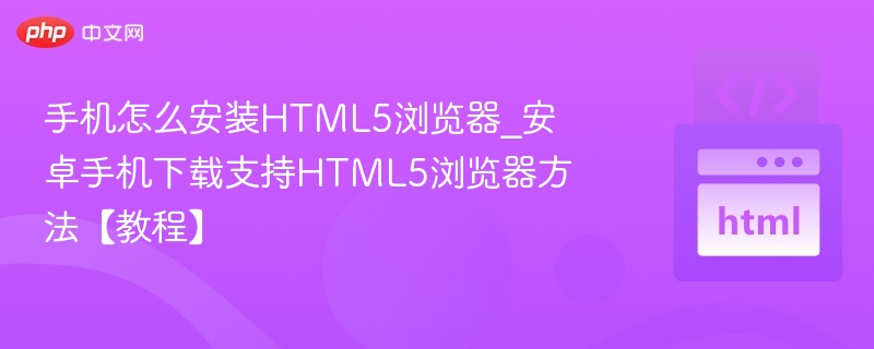 安卓手机安装HTML5浏览器步骤详解