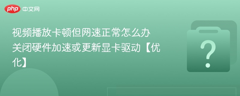 视频卡顿网速正常？关闭硬件加速解决