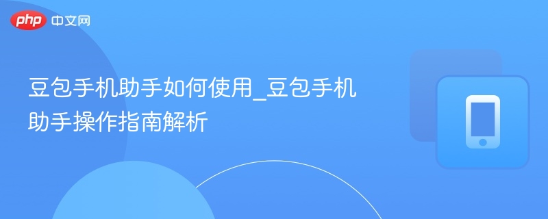 豆包手机助手如何使用_豆包手机助手操作指南解析