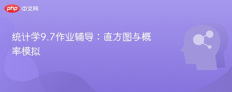 统计学作业9.7：直方图与概率模拟详解