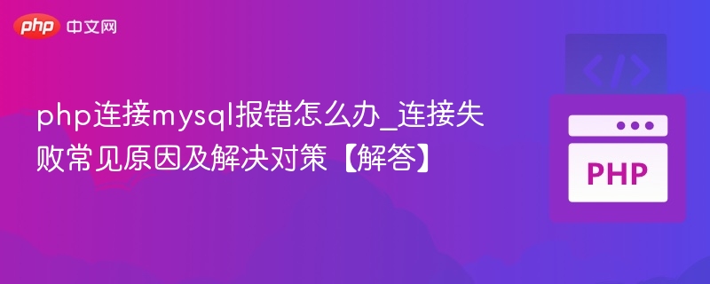 php连接mysql报错怎么办_连接失败常见原因及解决对策【解答】