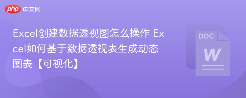 Excel数据透视图怎么创建？动态图表教程