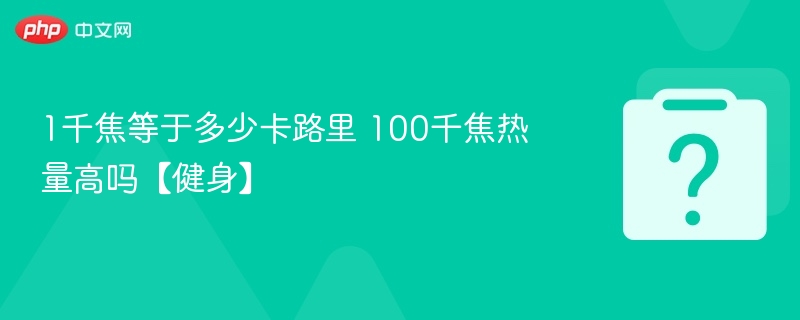 1千焦等于多少卡路里？100千焦热量高吗