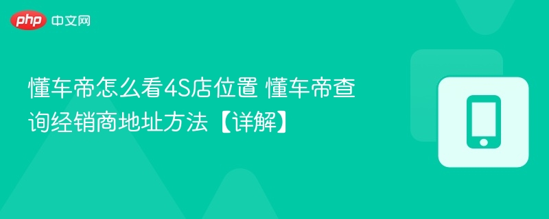 懂车帝怎么查4S店位置？教程详解