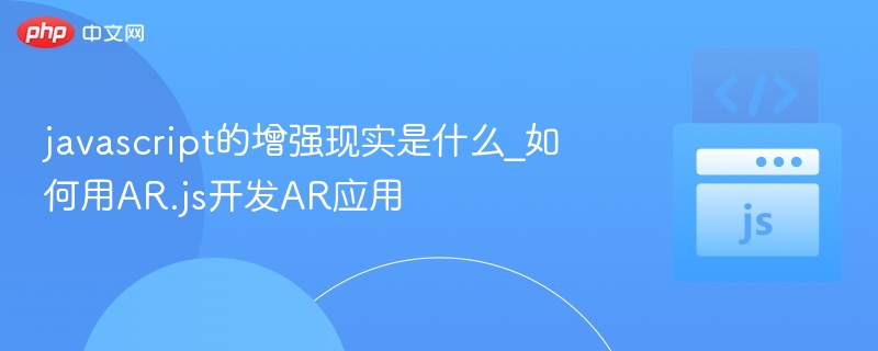 JavaScriptAR开发教程：AR.js入门指南