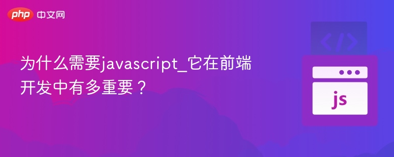 为什么需要javascript_它在前端开发中有多重要?