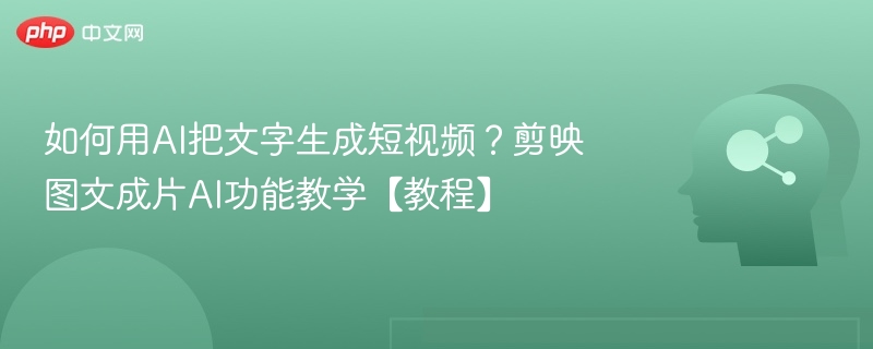 剪映图文成片教程：AI生成短视频全解析