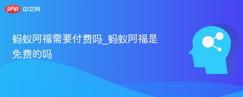 蚂蚁阿福免费吗？是否需要付费？