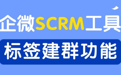 2025企业微信SCRM实测：标签建群哪家强？