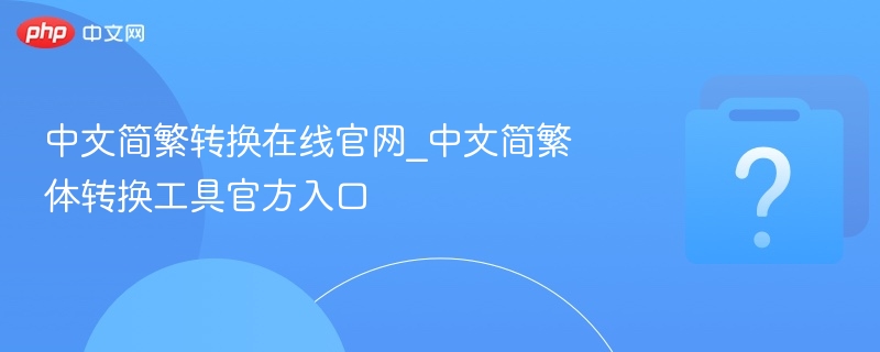 中文简繁转换官网入口及使用教程