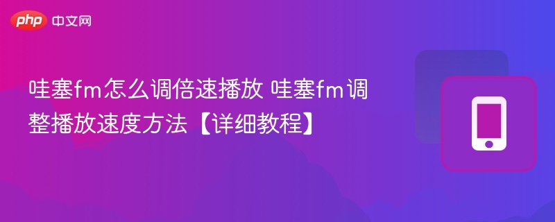 哇塞FM怎么调倍速播放？详细教程分享