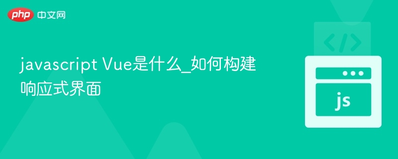 Vue.js是什么？如何实现响应式开发