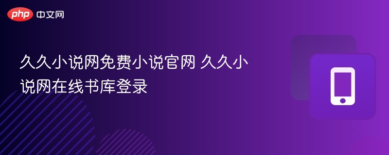 久久小说网免费小说官网 久久小说网在线书库登录