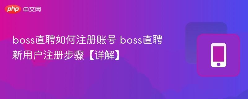boss直聘注册教程：新手如何快速注册账号