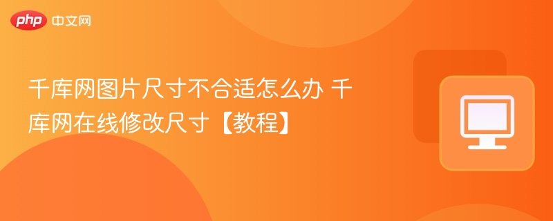千库网图片尺寸不合适怎么办 千库网在线修改尺寸【教程】