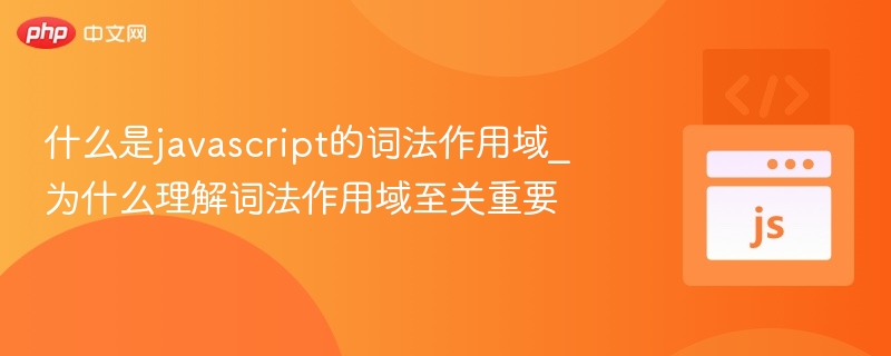 什么是javascript的词法作用域_为什么理解词法作用域至关重要