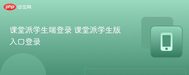 课堂派学生端登录入口指南