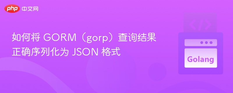 GORM查询转JSON格式技巧