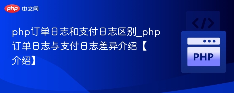 php订单日志和支付日志区别_php订单日志与支付日志差异介绍【介绍】
